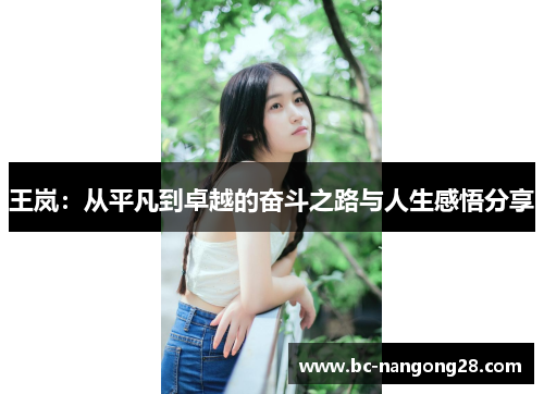 王岚：从平凡到卓越的奋斗之路与人生感悟分享